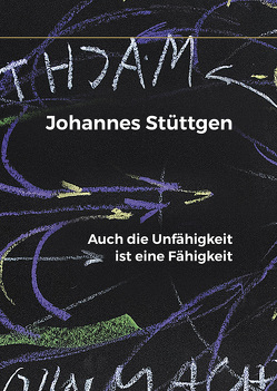 Auch die Unfähigkeit ist eine Fähigkeit von Johannes,  Stüttgen