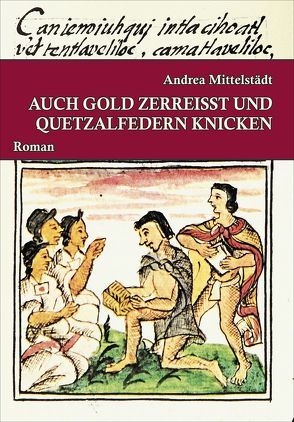 Auch Gold zerreisst und Quetzalfedern knicken von Mittelstädt,  Andrea