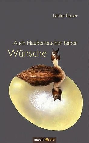 Auch Haubentaucher haben Wünsche von Kaiser,  Ulrike