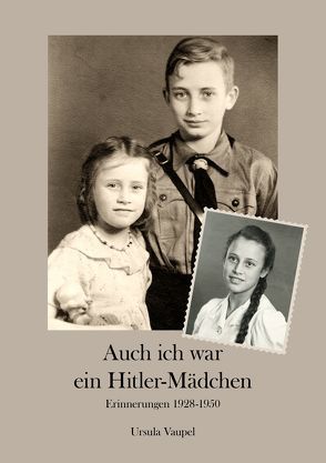 Auch ich war ein Hitlermädchen von Vaupel,  Ursula
