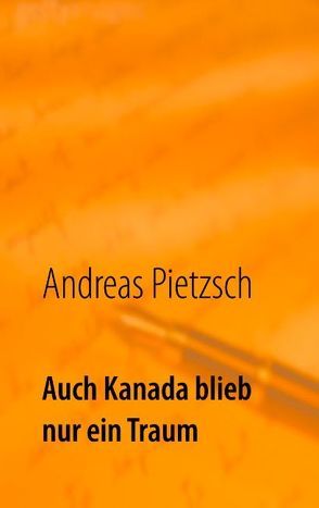 Auch Kanada blieb nur ein Traum von Pietzsch,  Andreas