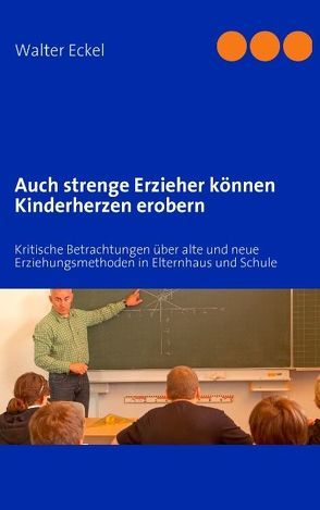 Auch strenge Erzieher können Kinderherzen erobern von Eckel,  Walter