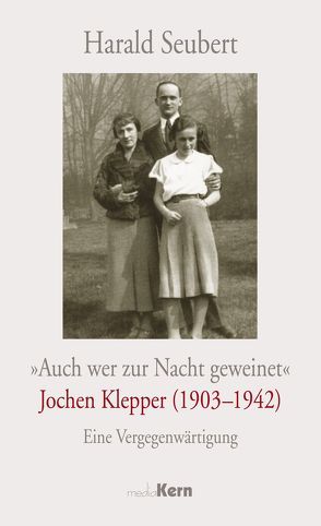 „Auch wer zur Nacht geweinet“ – Jochen Klepper (1903 – 1942) von Seubert,  Harald