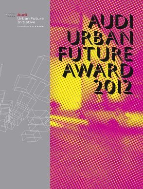 Audi Urban Future Award 2012 von Hatami-Fardi,  Frank, Henschel,  Antonia
