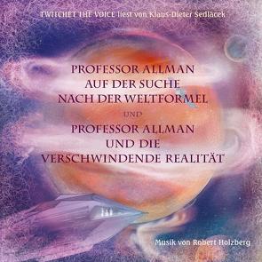 Audiobook-Gesamtausgabe: Professor Allman auf der Suche nach der Weltformel und Professor Allman und die verschwindende Realität von Holzberg,  Robert, Sedlacek,  Klaus-Dieter, Twitchet The Voice