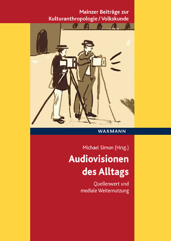 Audiovisionen des Alltags von Bareither,  Christoph, Berchem,  David Johannes, Graf,  Andrea, Grulke,  Sonja, Hänel,  Dagmar, Lefeldt,  Johanne, Maubach,  Lisa, Näser,  Torsten, Schneider,  Thomas, Schönhofer,  Gerhard, Simon,  Michael, Thörmer,  Raphael