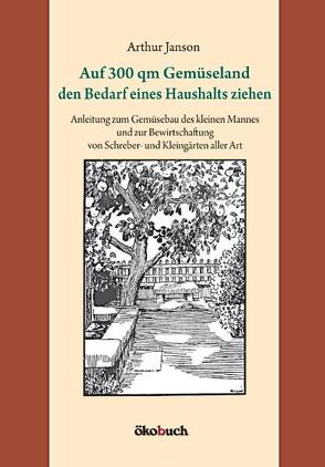 Auf 300 qm Gemüseland den Bedarf eines Haushalts ziehen von Janson,  Arthur