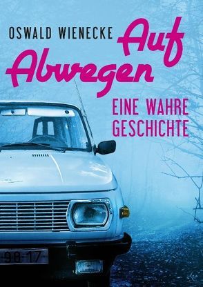 Auf Abwegen – Eine wahre Geschichte von Wienecke,  Oswald