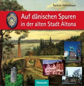 Auf dänischen Spuren in der alten Stadt Altona von Hinrichsen,  Torkild