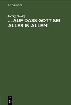 … auf daß Gott sei Alles in Allem! von Helbig,  Georg