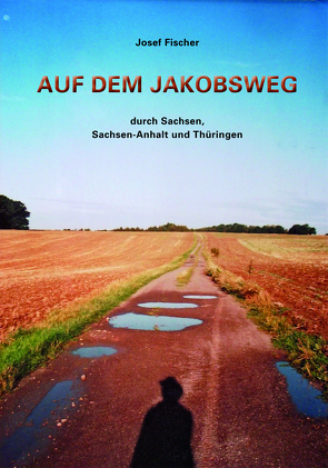 Auf dem Jakobsweg durch Sachsen, Sachsen-Anhalt und Thüringen von Fischer,  Josef