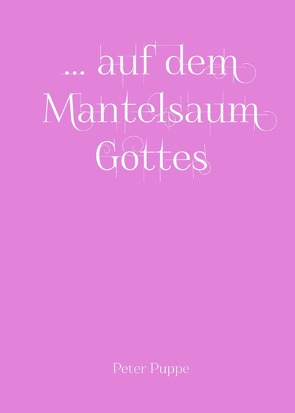 … auf dem Mantelsaum Gottes von Puppe,   Peter