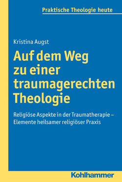 Auf dem Weg zu einer traumagerechten Theologie von Augst,  Kristina, Bitter,  Gottfried, Fechtner,  Kristian, Fuchs,  Ottmar, Gerhards,  Albert, Klie,  Thomas, Kohler-Spiegel,  Helga, Morgenthaler,  Christoph, Wagner-Rau,  Ulrike