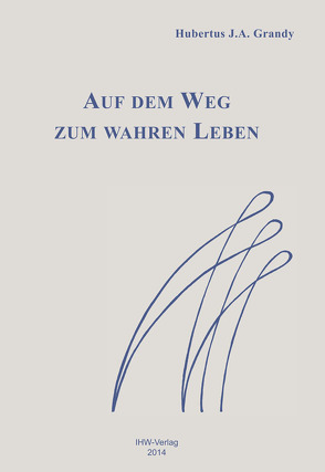 Auf dem Weg zum wahren Leben von Grandy,  Hubertus J.A.