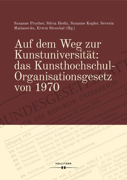 Auf dem Weg zur Kunstuniversität: das Kunsthochschul-Organisationsgesetz von 1970 von Herkt,  Silvia, Kogler,  Susanne, Matiasovits,  Severin, Prucher,  Susanne, Strouhal,  Erwin