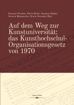 Auf dem Weg zur Kunstuniversität: das Kunsthochschul-Organisationsgesetz von 1970 von Herkt,  Silvia, Kogler,  Susanne, Matiasovits,  Severin, Prucher,  Susanne, Strouhal,  Erwin