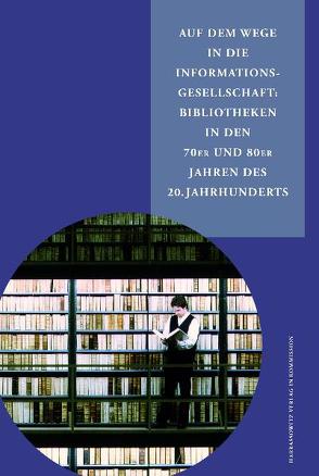 Auf dem Wege in die Informationsgesellschaft: Bibliotheken in den 70er und 80er Jahren des 20. Jahrhunderts von Arnold,  Werner, Vodosek,  Peter