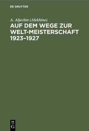 Auf dem Wege zur Welt-Meisterschaft 1923–1927 von Aljechin (Alekhine),  A.