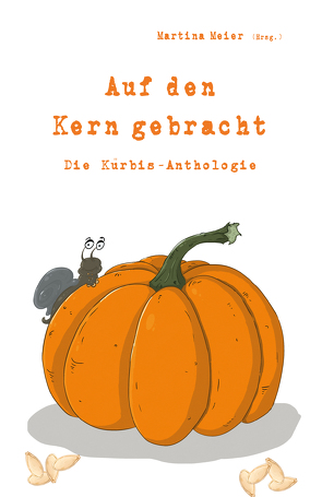 Auf den Kern gebracht – Die Kürbis-Anthologie von Meier,  Martina