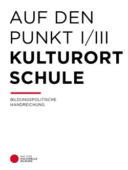 Auf den Punkt – Kulturort Schule von Rat für Kulturelle Bildung e. V.