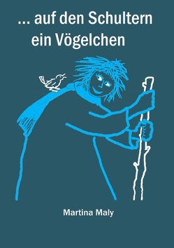 . . . auf den Schultern ein Vögelchen von Maly,  Martina