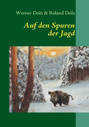 Auf den Spuren der Jagd von Dolz,  Roland, Dolz,  Werner