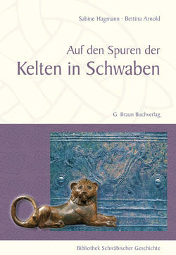 Auf den Spuren der Kelten in Schwaben von Arnold,  Bettina, Hagmann,  Sabine