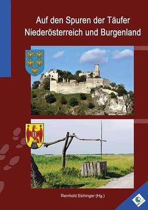 Auf den Spuren der Täufer in Niederösterreich und im Burgenland von Eichinger,  Annalena, Eichinger,  Reinhold, Hagspiel-Keller,  Hella, Hannauer,  Rudolf, Koppi,  Christine, Koppi,  Matthias, Schnitzhofer,  Verena