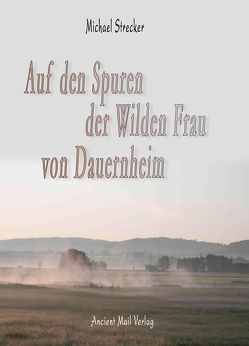 Auf den Spuren der Wilden Frau von Dauernheim von Strecker,  Michael