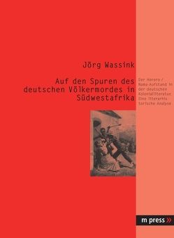 Auf den Spuren des deutschen Völkermordes in Südwestafrika von Wassink,  Jörg