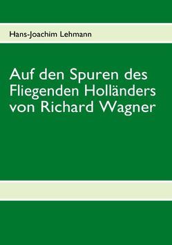 Auf den Spuren des Fliegenden Holländers von Richard Wagner von Lehmann,  Hans J