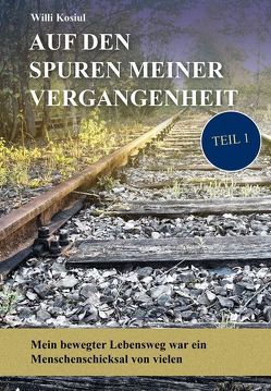 Auf den Spuren meiner Vergangenheit – Teil 1 von Kosiul,  Willi