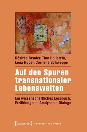 Auf den Spuren transnationaler Lebenswelten von Bender,  Désirée, Hollstein,  Tina, Huber,  Lena, Schweppe,  Cornelia