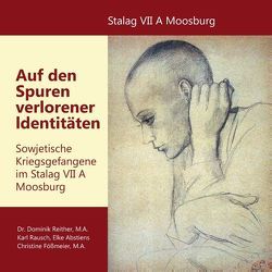 Auf den Spuren verlorener Identitäten von Abstiens,  Elke, Fößmeier,  Christine, Rausch,  Karl, Reither,  Dominik, Verein Stalag Moosburg e.V.