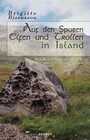 Auf den Spuren von Elfen und Trollen in Island. Sagen und Überlieferungen. Mit Reisetipps zu Islands Elfensiedlungen von Bjarnason,  Brigitte