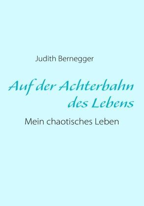 Auf der Achterbahn des Lebens von Bernegger,  Judith