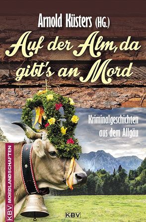 Auf der Alm, da gibt’s an Mord von Birkefeld,  Richard, Bleeck,  Volker, Eckert,  Horst, Ehlers,  Jürgen, Gerwens,  Katharina, Henn,  Carsten Sebastian, Karr,  H.P, Kastura,  Thomas, Kibler,  Michael, Kruse,  Tatjana, Kuhnert,  Cornelia, Küsters,  Arnold, Lüpkes,  Sandra, Mischke,  Susanne, Naber,  Sabina, Pistor,  Elke, Püttjer,  Kirsten, Saladin,  Barbara, Schleheck,  Regina, Spranger,  Roland, Stickelbroeck,  Klaus