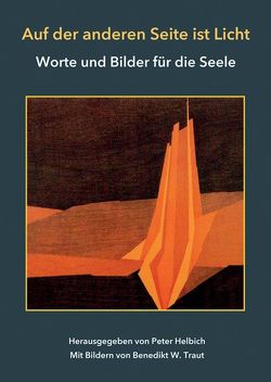 Auf der anderen Seite ist Licht – Worte und Bilder für die Seele. Mit Bildern von Benedikt W. Traut von Helbich,  Peter