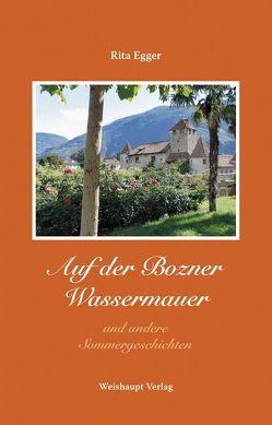 Auf der Bozner Wassermauer und andere Sommergeschichten von Egger,  Rita