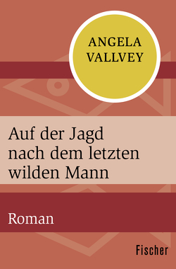 Auf der Jagd nach dem letzten wilden Mann von Müller,  Elisabeth, Vallvey,  Ángela