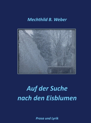 Auf der Suche nach den Eisblumen von Günther Brinkmann,  Zeichnungen Robin Weber,  Titelgestaltung, Weber,  Mechthild B.