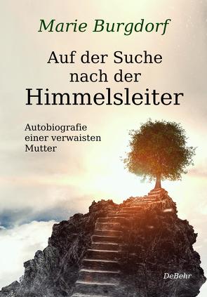 Auf der Suche nach der Himmelsleiter – Autobiografie einer verwaisten Mutter von Burgdorf,  Marie