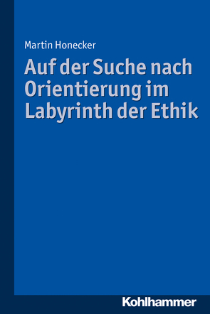 Auf der Suche nach Orientierung im Labyrinth der Ethik von Honecker,  Martin