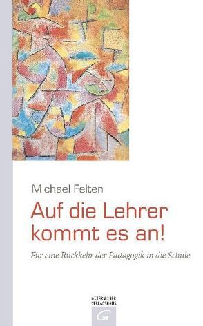 Auf die Lehrer kommt es an! von Felten,  Michael