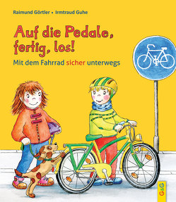 Auf die Pedale, fertig, los! Mit dem Fahrrad sicher unterwegs von Görtler,  Raimund, Guhe,  Irmtraud