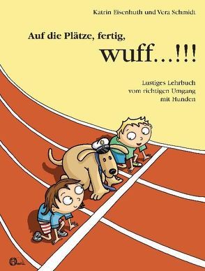 Auf die Plätze, fertig, wuff…!!! von Eisenhuth,  Katrin, Schmidt,  Vera