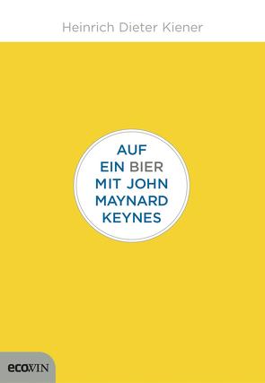 Auf ein Bier mit John Maynard Keynes von Kiener,  Heinrich Dieter