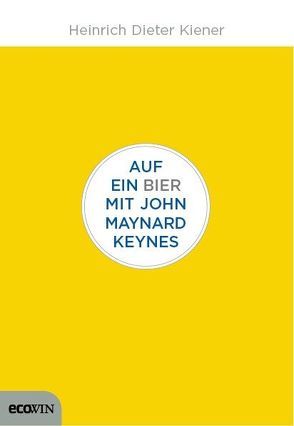 Auf ein Bier mit John Maynard Keynes von Kiener,  Heinrich Dieter