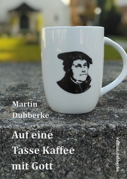 Auf eine Tasse Kaffee mit Gott von Dubberke,  Martin