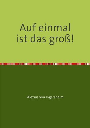 Auf einmal ist das groß! von von Ingersheim,  Alexius